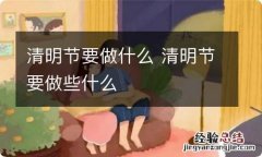 清明节要做什么 清明节要做些什么