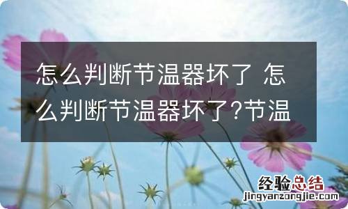 怎么判断节温器坏了 怎么判断节温器坏了?节温器坏了什么症状