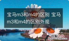 宝马m3和m4的区别 宝马m3和m4的区别外观