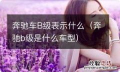 奔驰b级是什么车型 奔驰车B级表示什么