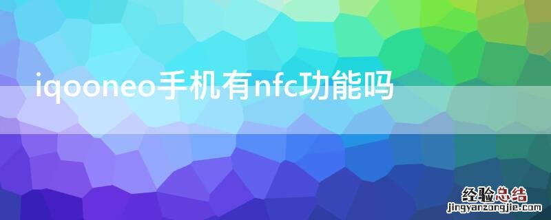 iqooneo有没有nfc iqooneo手机有nfc功能吗