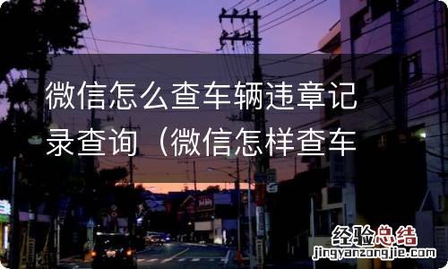 微信怎样查车辆违章记录查询 微信怎么查车辆违章记录查询