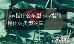 suv指什么车型 suv指的是什么类型的车