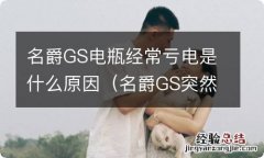 名爵GS突然没有电了,什么原因 名爵GS电瓶经常亏电是什么原因