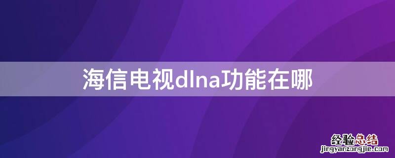 海信电视dlna设备怎么打开 海信电视dlna功能在哪