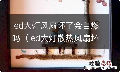 led大灯散热风扇坏了有什么后果 led大灯风扇坏了会自燃吗