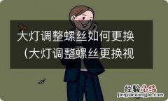 大灯调整螺丝更换视频 大灯调整螺丝如何更换