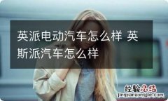 英派电动汽车怎么样 英斯派汽车怎么样