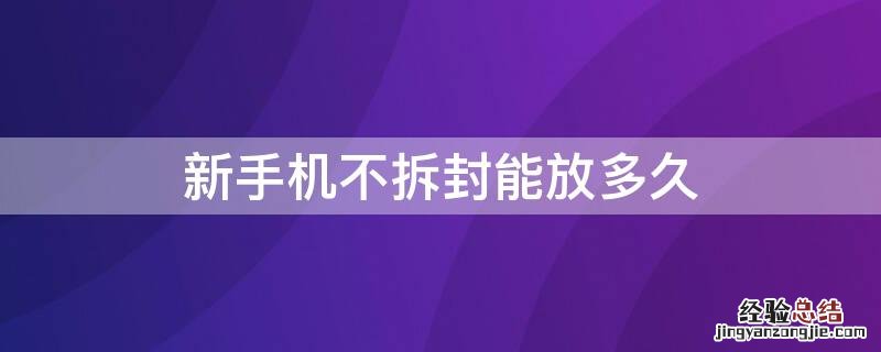 新手机不拆封能放多久