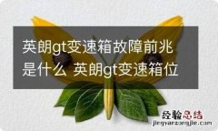 英朗gt变速箱故障前兆是什么 英朗gt变速箱位置