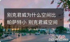 别克君威为什么空间比帕萨特小 别克君威空间太小