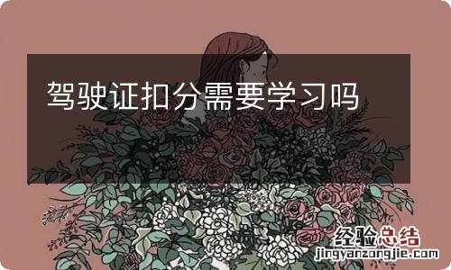 驾驶证扣分需要学习吗