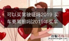 可以买驾驶证吗2019 买车要驾照吗|2019年买车需要驾驶证吗?