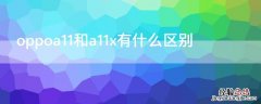 oppoa11和a11x有什么区别 oppoA11和A11X