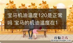 宝马机油温度120是正常吗 宝马的机油温度在120正常吗