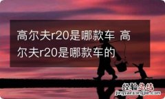 高尔夫r20是哪款车 高尔夫r20是哪款车的