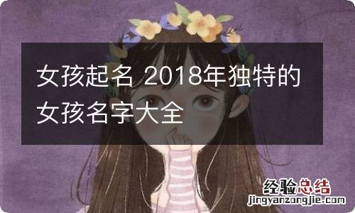 女孩起名 2018年独特的女孩名字大全