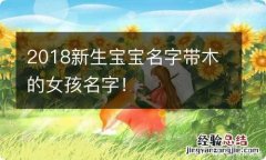 2018新生宝宝名字带木的女孩名字！