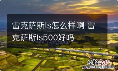 雷克萨斯ls怎么样啊 雷克萨斯ls500好吗