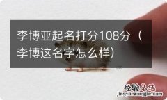 李博这名字怎么样 李博亚起名打分108分