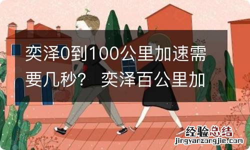 奕泽0到100公里加速需要几秒？ 奕泽百公里加速多少秒