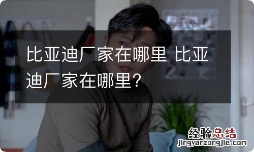 比亚迪厂家在哪里 比亚迪厂家在哪里?