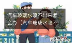 汽车玻璃水喷不出来是怎么回事 汽车玻璃水喷不出来怎么办