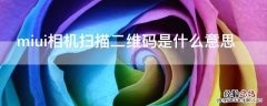 miui相机扫描二维码是什么意思 miui相机怎么识别二维码