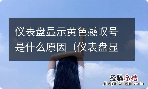 仪表盘显示黄色感叹号是什么原因造成的 仪表盘显示黄色感叹号是什么原因