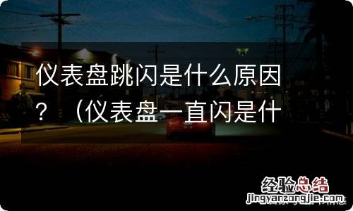 仪表盘一直闪是什么原因 仪表盘跳闪是什么原因？