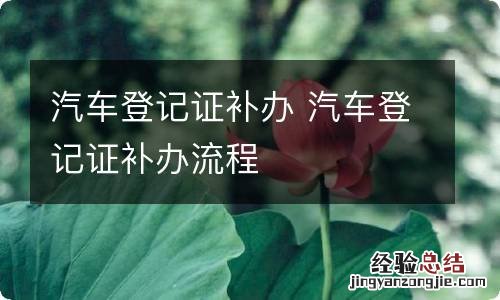 汽车登记证补办 汽车登记证补办流程