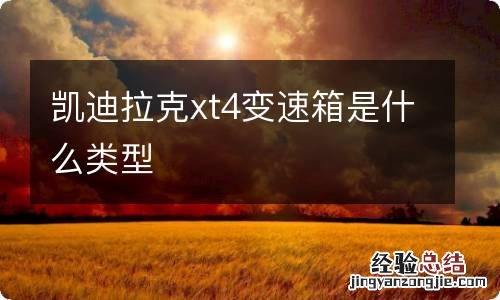 凯迪拉克xt4变速箱是什么类型