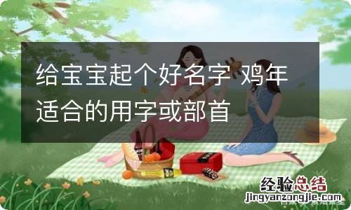 给宝宝起个好名字 鸡年适合的用字或部首