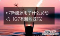 Q7有新能源吗 q7新能源用了什么发动机