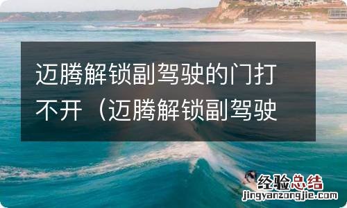 迈腾解锁副驾驶的门打不开怎么回事 迈腾解锁副驾驶的门打不开