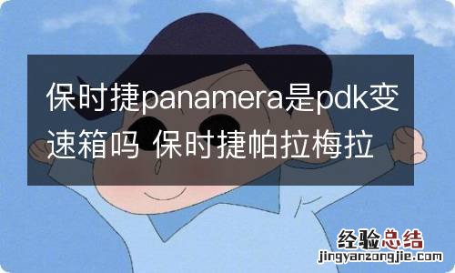 保时捷panamera是pdk变速箱吗 保时捷帕拉梅拉是pdk变速箱吗