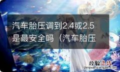 汽车胎压调到2.4或2.5是最安全吗 汽车胎压调到2.4或2.5是最安全吗