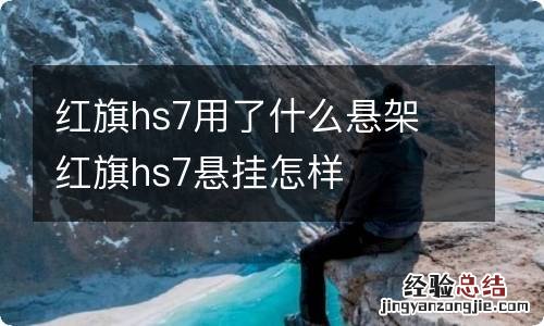 红旗hs7用了什么悬架 红旗hs7悬挂怎样