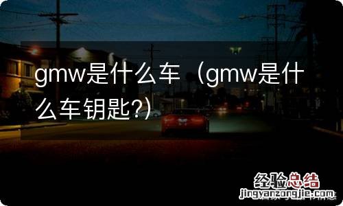 gmw是什么车钥匙? gmw是什么车