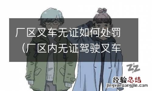 厂区内无证驾驶叉车怎么处罚 厂区叉车无证如何处罚
