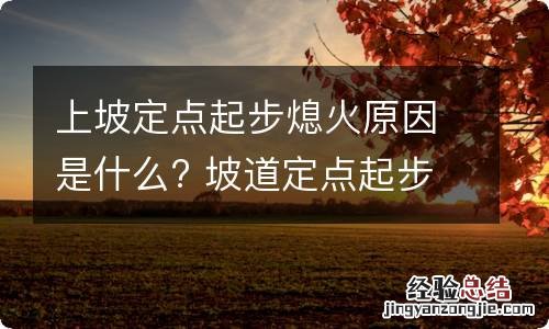 上坡定点起步熄火原因是什么? 坡道定点起步熄火的原因