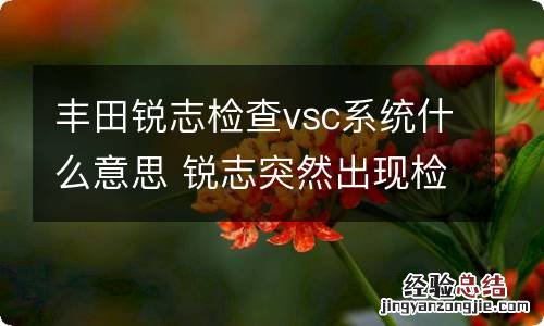 丰田锐志检查vsc系统什么意思 锐志突然出现检查vsc是怎么回事