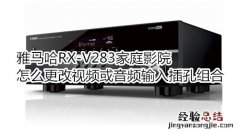 雅马哈RX-V283家庭影院怎么更改视频或音频输入插孔组合