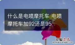 什么是电喷摩托车 电喷摩托车加92还是95