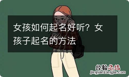 女孩如何起名好听？女孩子起名的方法