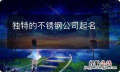 独特的不锈钢公司起名