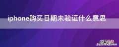 苹果说购买日期未验证 iPhone购买日期未验证什么意思