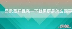 显示器开机亮一下就黑屏是怎么回事,指示灯闪烁 显示器开机亮一下就黑屏是怎么回事