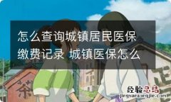 怎么查询城镇居民医保缴费记录 城镇医保怎么查询缴费记录