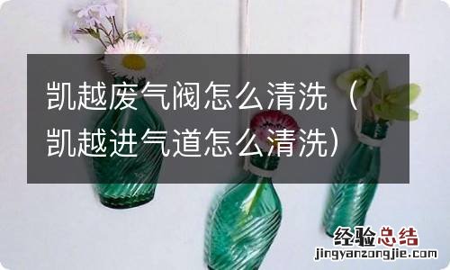 凯越进气道怎么清洗 凯越废气阀怎么清洗